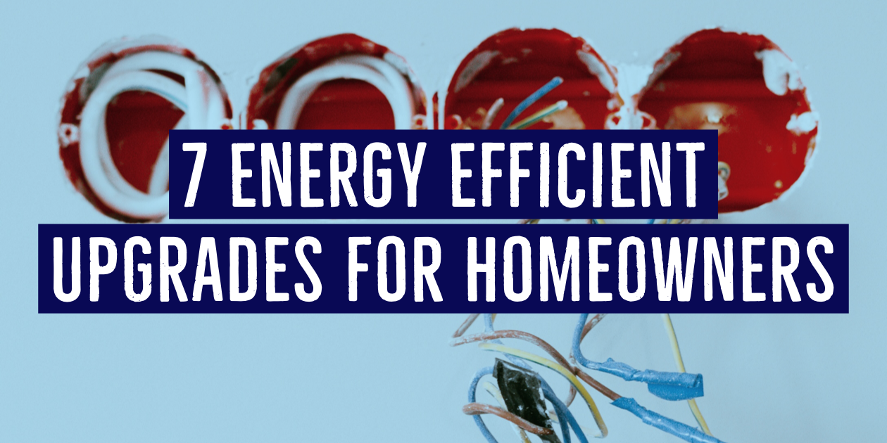7 Energy Efficient Upgrades For Homeowners