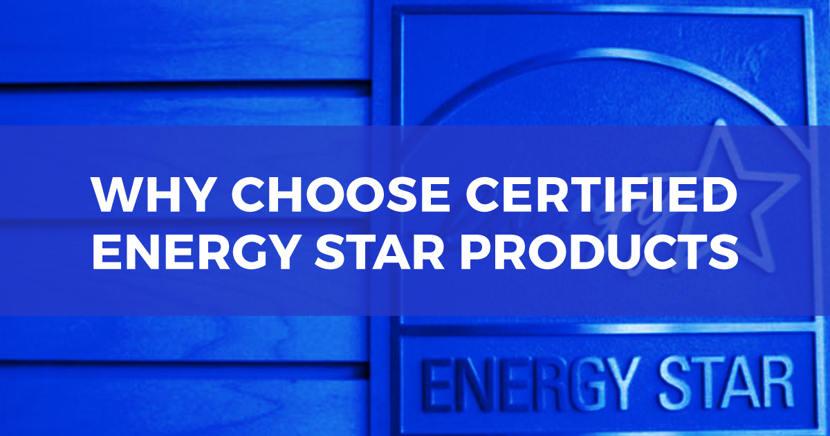 Why Choose Certified Energy Star Products